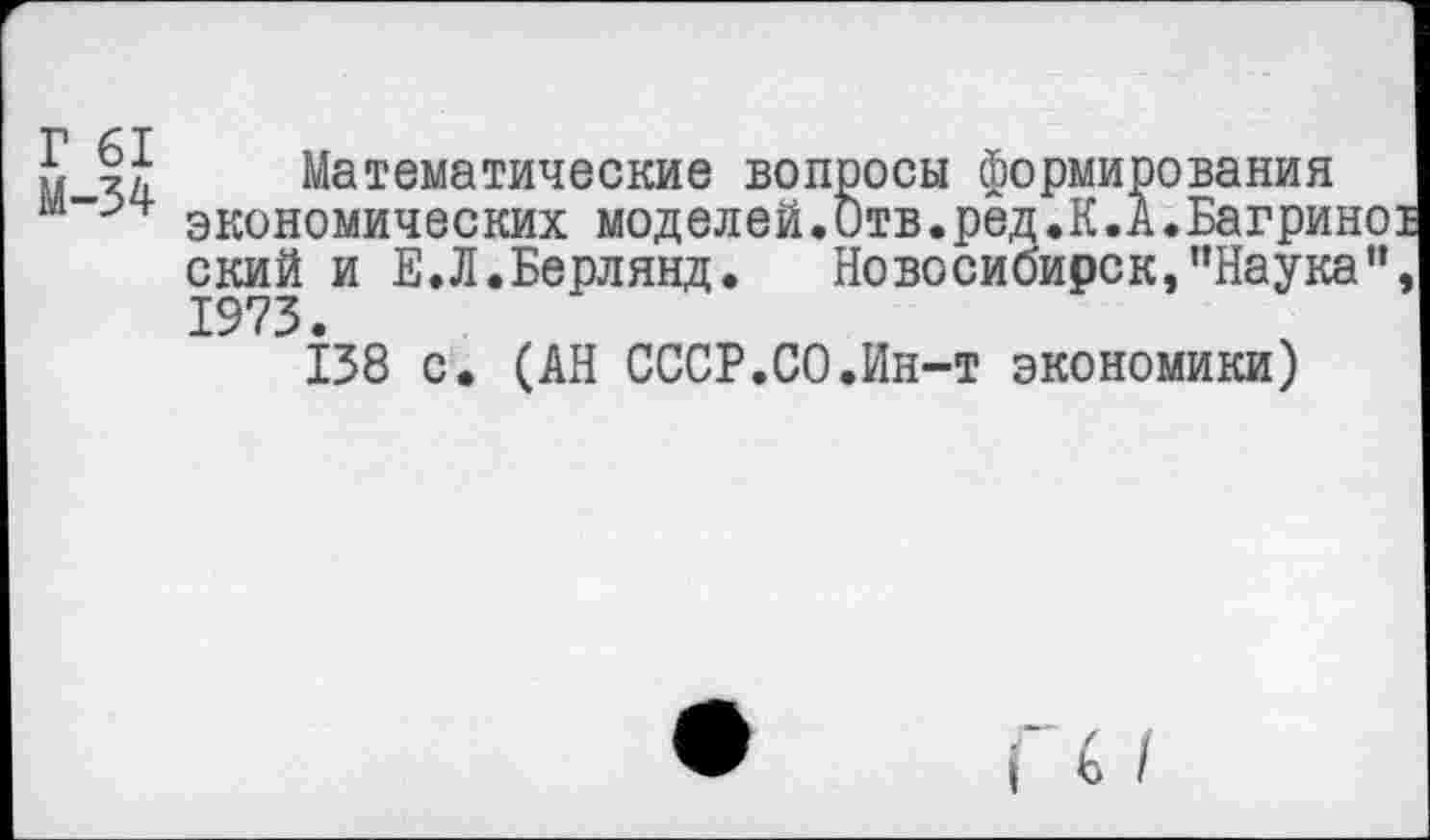 ﻿К 11	Математические вопросы формирования
экономических моделей.Отв.ред.К.А.Багрино ский и Е.Л.Берлянд. Новосибирск,’’Наука” 1973.
138 с, (АН СССР.СО.Ин-т экономики)